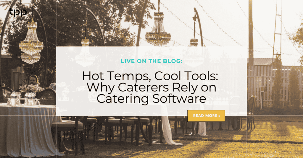 Hot Temps, Cool Tools: Why Caterers Rely on Catering Software