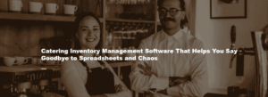 Catering Inventory Management Software That Helps You Say Goodbye to Spreadsheets and Chaos