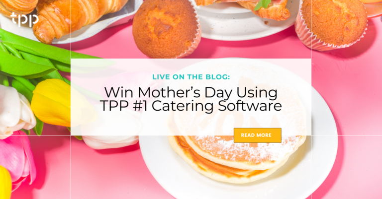 Win Mother’s Day Using TPP #1 Catering Software