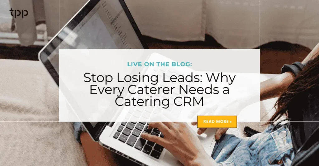 Stop Losing Leads: Why Every Caterer Needs a Catering CRM