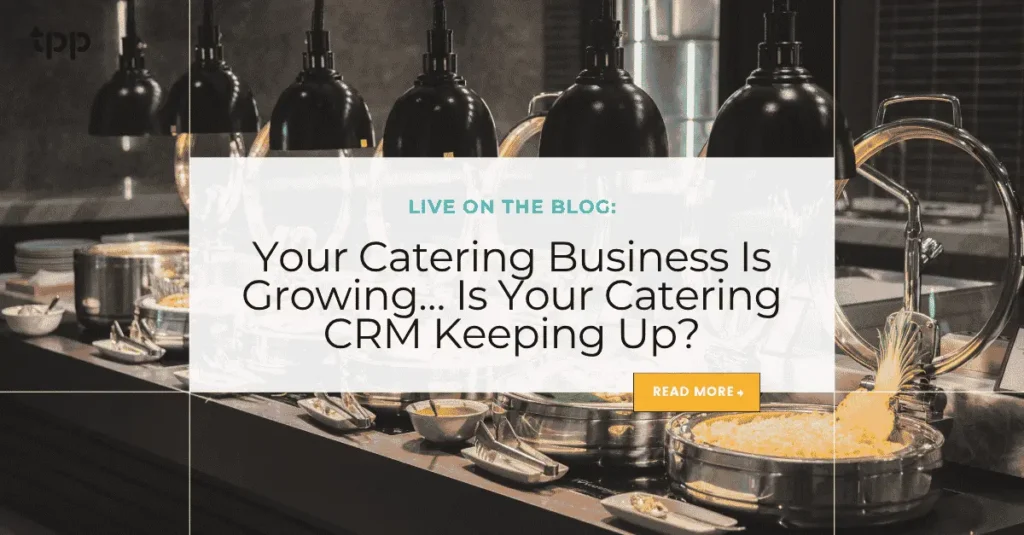 Your Catering Business Is Growing… Is Your Catering CRM Keeping Up?